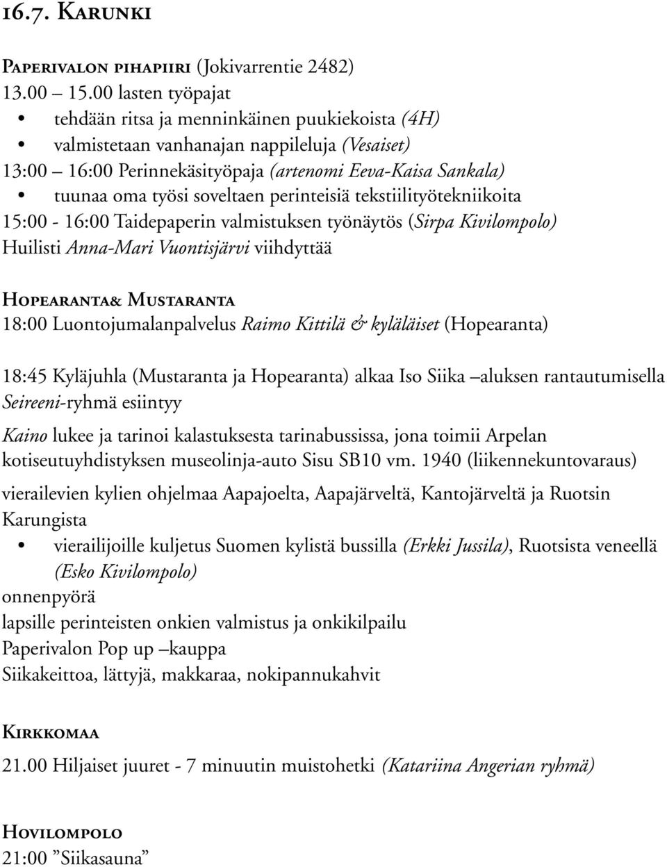 soveltaen perinteisiä tekstiilityötekniikoita 15:00-16:00 Taidepaperin valmistuksen työnäytös (Sirpa Kivilompolo) Huilisti Anna-Mari Vuontisjärvi viihdyttää Hopearanta& Mustaranta 18:00