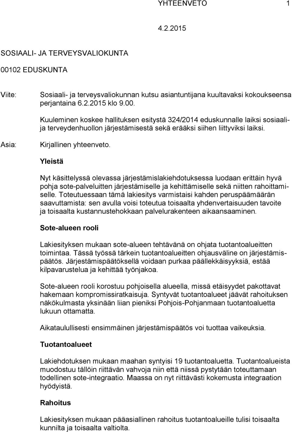 Kuuleminen koskee hallituksen esitystä 324/2014 eduskunnalle laiksi sosiaalija terveydenhuollon järjestämisestä sekä erääksi siihen liittyviksi laiksi. Asia: Kirjallinen yhteenveto.