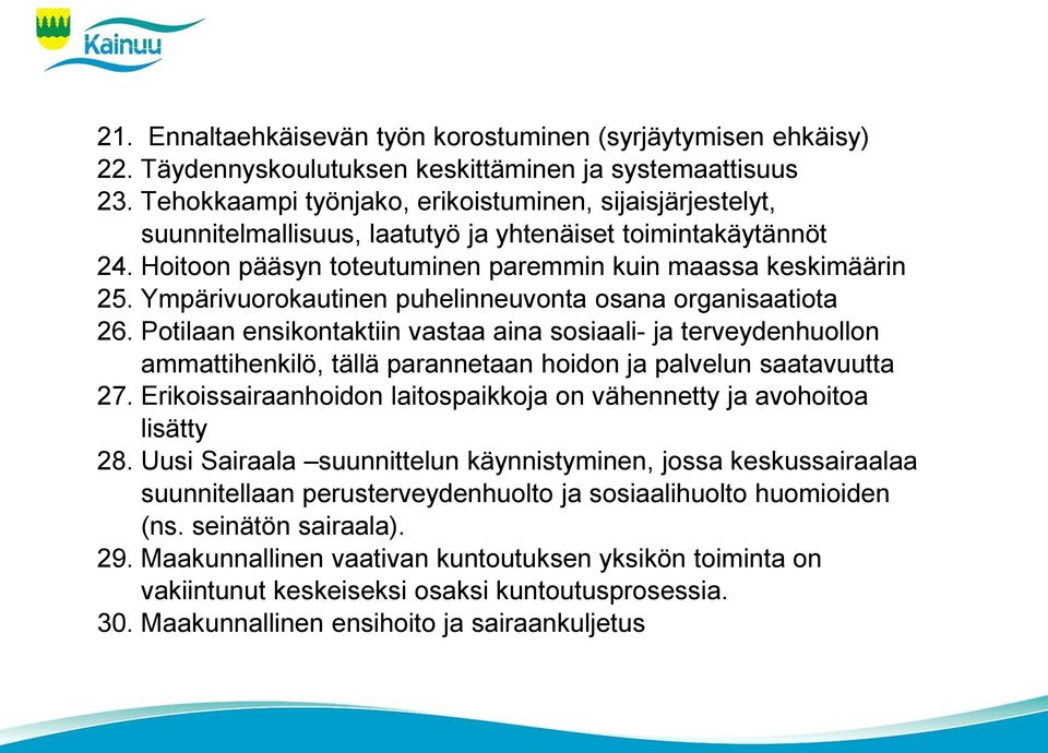 Ympärivuorokautinen puhelinneuvonta osana organisaatiota 26. Potilaan ensikontaktiin vastaa aina sosiaali- ja terveydenhuollon ammattihenkilö, tällä parannetaan hoidon ja palvelun saatavuutta 27.