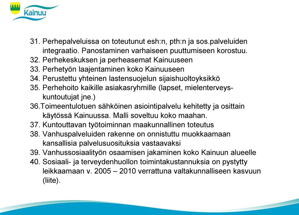 Toimeentulotuen sähköinen asiointipalvelu kehitetty ja osittain käytössä Kainuussa. Malli soveltuu koko maahan. 37. Kuntouttavan työtoiminnan maakunnallinen toteutus 38.