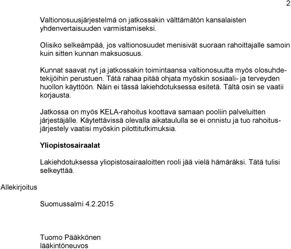 Kunnat saavat nyt ja jatkossakin toimintaansa valtionosuutta myös olosuhdetekijöihin perustuen. Tätä rahaa pitää ohjata myöskin sosiaali- ja terveyden huollon käyttöön.