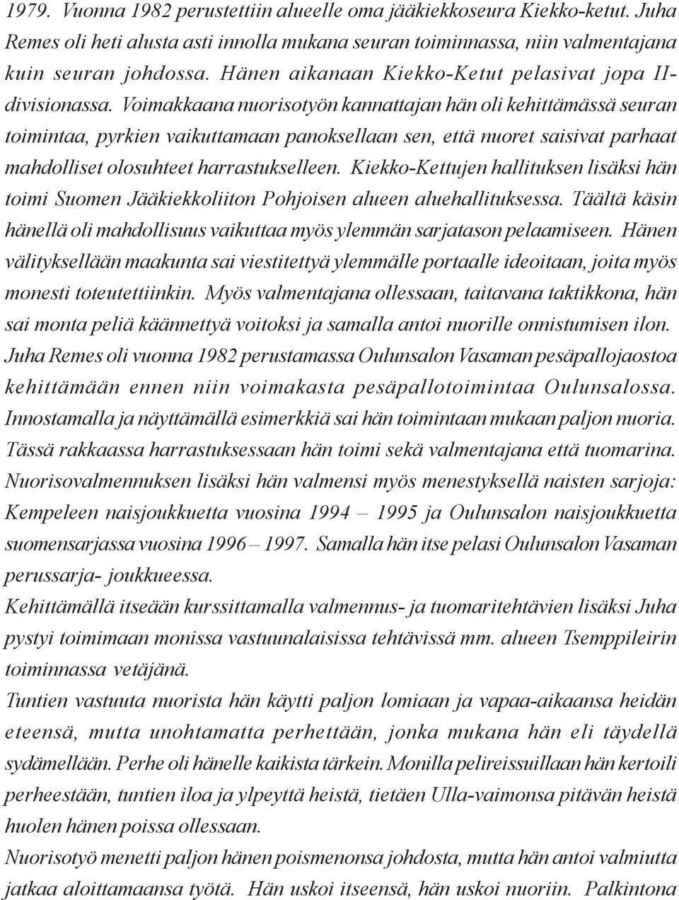 Voimakkaana nuorisotyön kannattajan hän oli kehittämässä seuran toimintaa, pyrkien vaikuttamaan panoksellaan sen, että nuoret saisivat parhaat mahdolliset olosuhteet harrastukselleen.