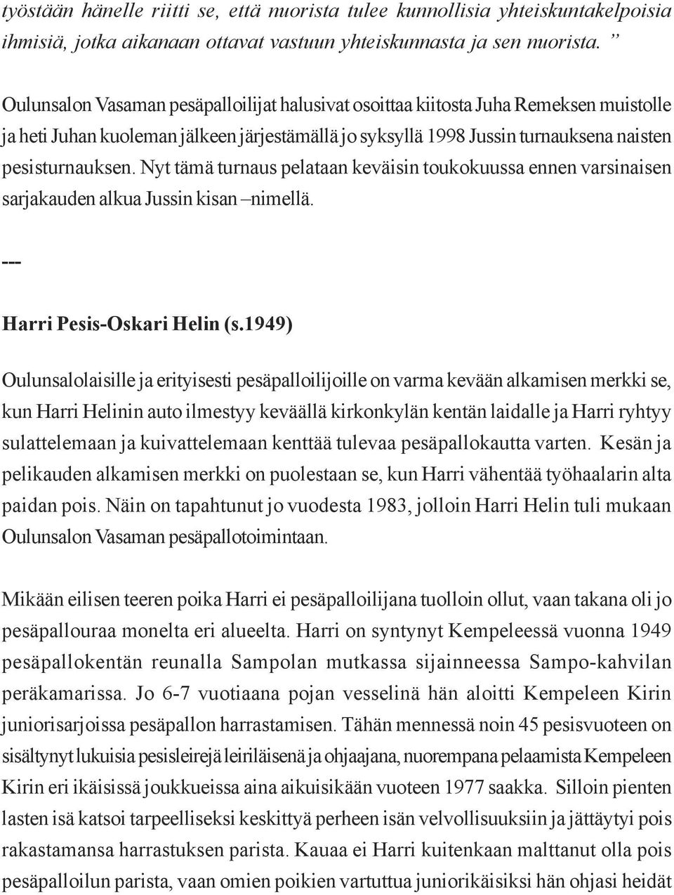 Nyt tämä turnaus pelataan keväisin toukokuussa ennen varsinaisen sarjakauden alkua Jussin kisan nimellä. --- Harri Pesis-Oskari Helin (s.