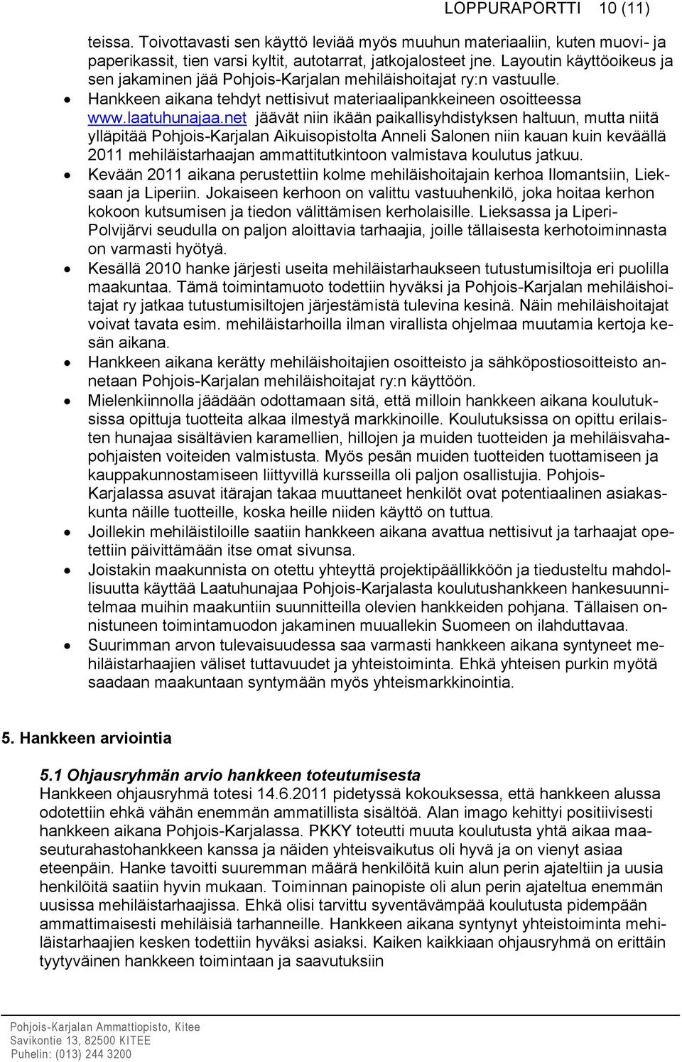 net jäävät niin ikään paikallisyhdistyksen haltuun, mutta niitä ylläpitää Pohjois-Karjalan Aikuisopistolta Anneli Salonen niin kauan kuin keväällä 2011 mehiläistarhaajan ammattitutkintoon valmistava