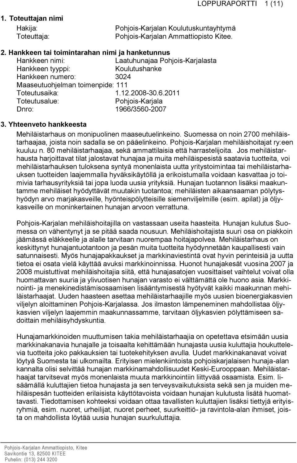 2008-30.6.2011 Toteutusalue: Pohjois-Karjala Dnro: 1966/3560-2007 3. Yhteenveto hankkeesta Mehiläistarhaus on monipuolinen maaseutuelinkeino.