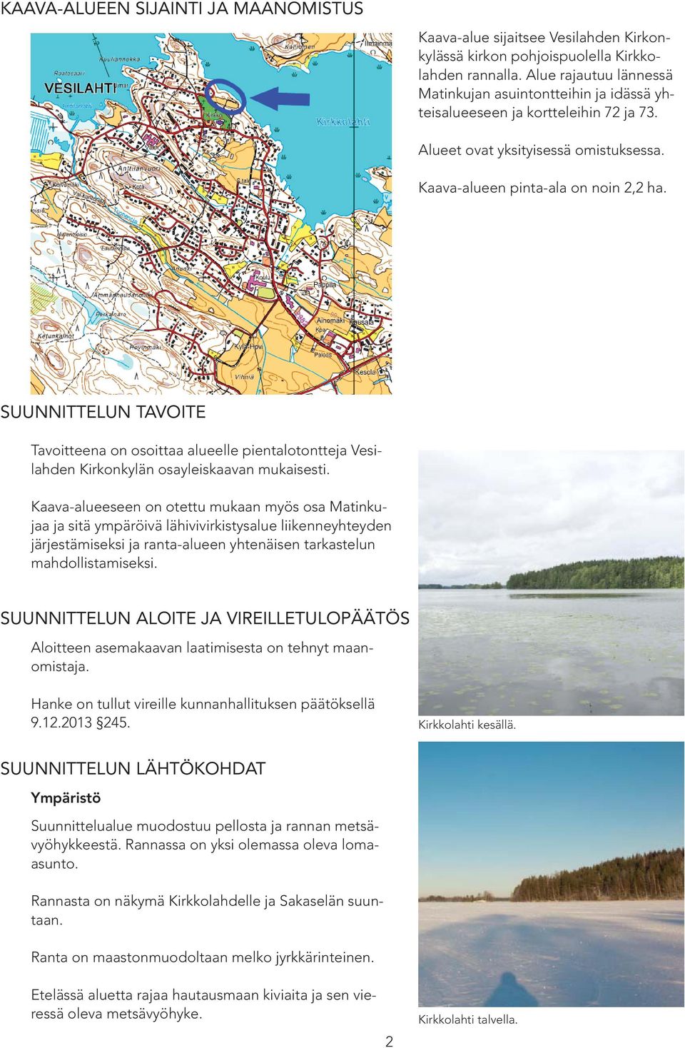 SUUNNITTELUN TAVOITE Tavoitteena on osoittaa alueelle pientalotontteja Vesilahden Kirkonkylän osayleiskaavan mukaisesti.