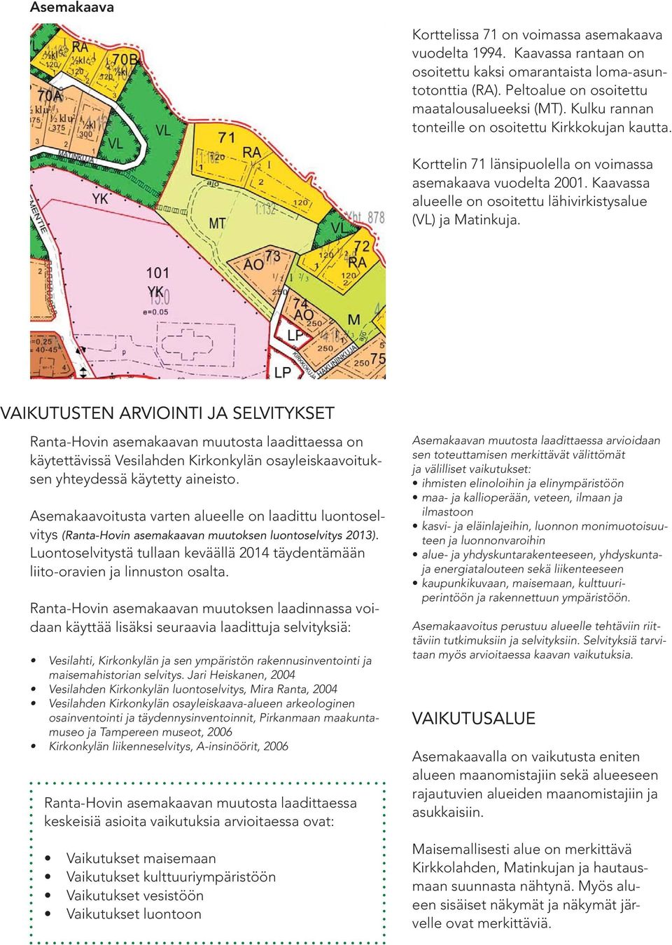 VAIKUTUSTEN ARVIOINTI JA SELVITYKSET Ranta-Hovin asemakaavan muutosta laadittaessa on käytettävissä Vesilahden Kirkonkylän osayleiskaavoituksen yhteydessä käytetty aineisto.