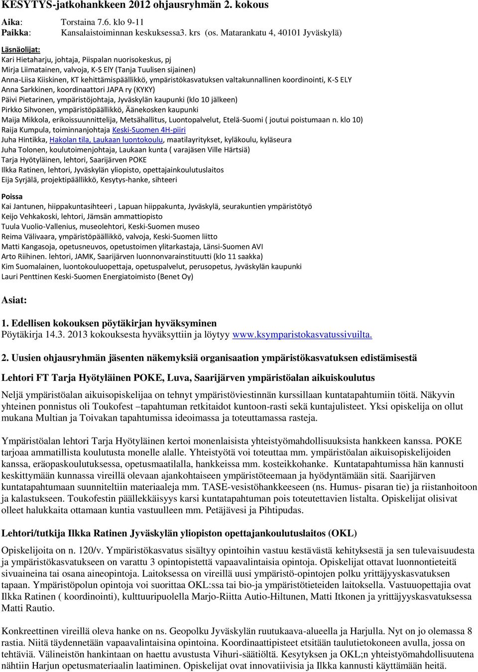 kehittämispäällikkö, ympäristökasvatuksen valtakunnallinen koordinointi, K-S ELY Anna Sarkkinen, koordinaattori JAPA ry (KYKY) Päivi Pietarinen, ympäristöjohtaja, Jyväskylän kaupunki (klo 10 jälkeen)