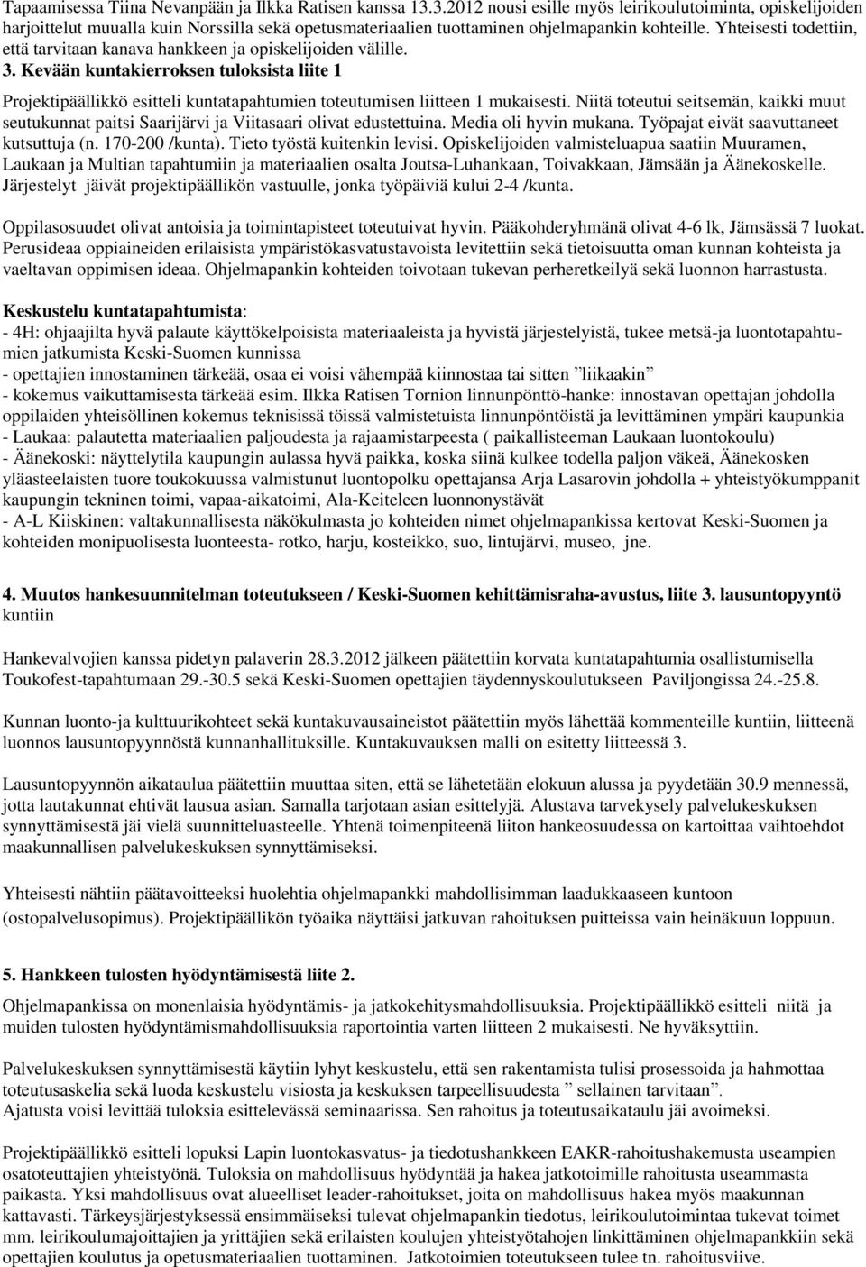 Yhteisesti todettiin, että tarvitaan kanava hankkeen ja opiskelijoiden välille. 3.