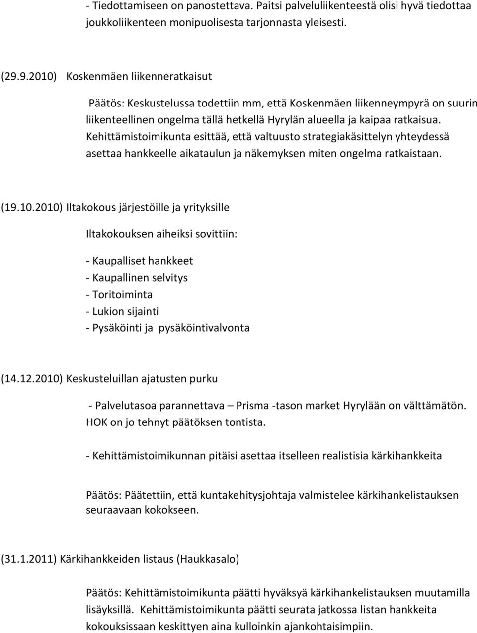 Kehittämistoimikunta esittää, että valtuusto strategiakäsittelyn yhteydessä asettaa hankkeelle aikataulun ja näkemyksen miten ongelma ratkaistaan. (19.10.