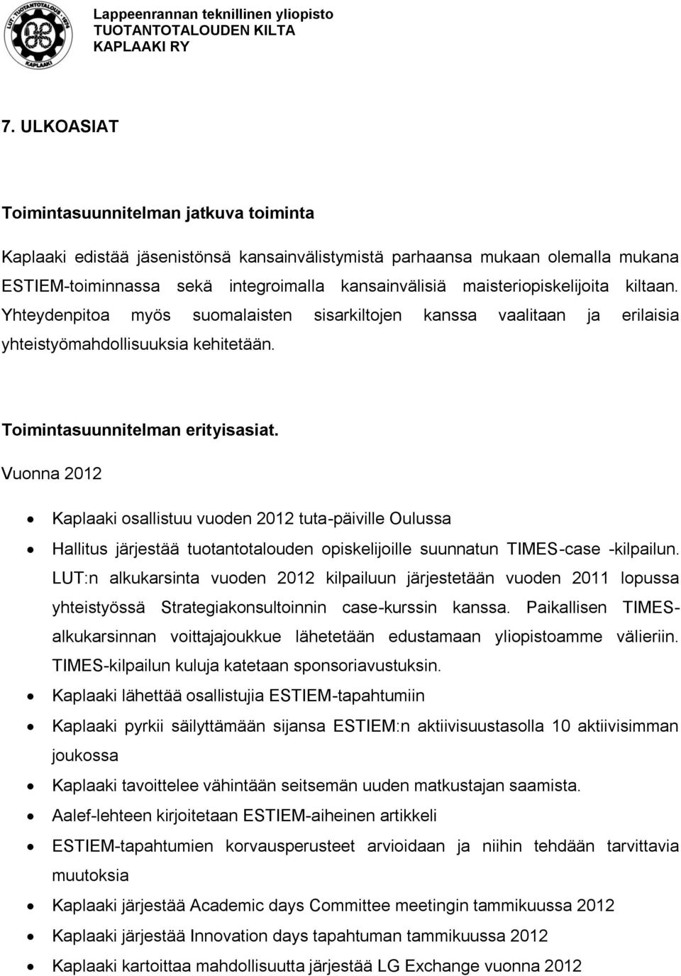 . Vuonna 2012 Kaplaaki osallistuu vuoden 2012 tuta-päiville Oulussa Hallitus järjestää tuotantotalouden opiskelijoille suunnatun TIMES-case -kilpailun.