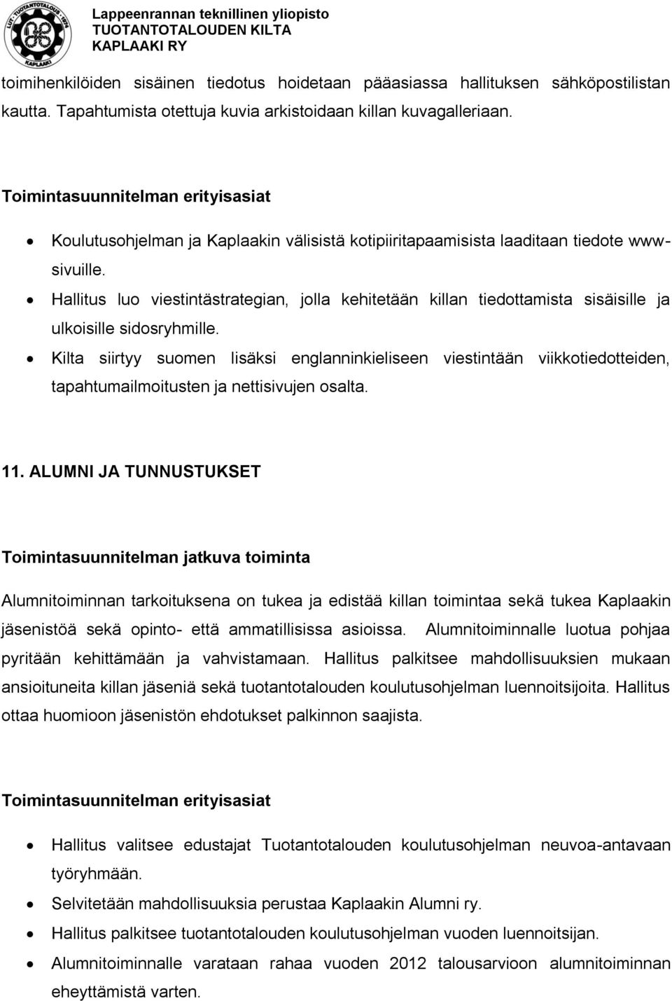 Hallitus luo viestintästrategian, jolla kehitetään killan tiedottamista sisäisille ja ulkoisille sidosryhmille.