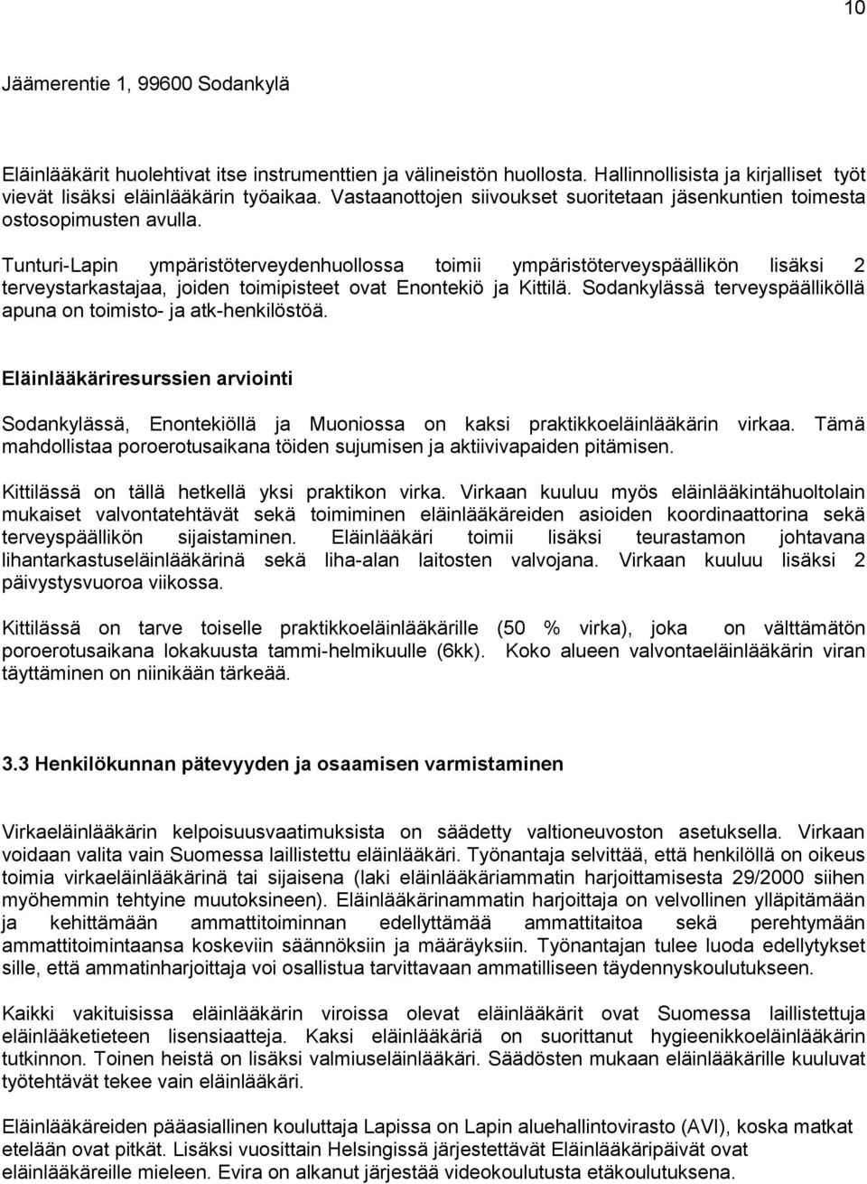 Tunturi-Lapin ympäristöterveydenhuollossa toimii ympäristöterveyspäällikön lisäksi 2 terveystarkastajaa, joiden toimipisteet ovat Enontekiö ja Kittilä.
