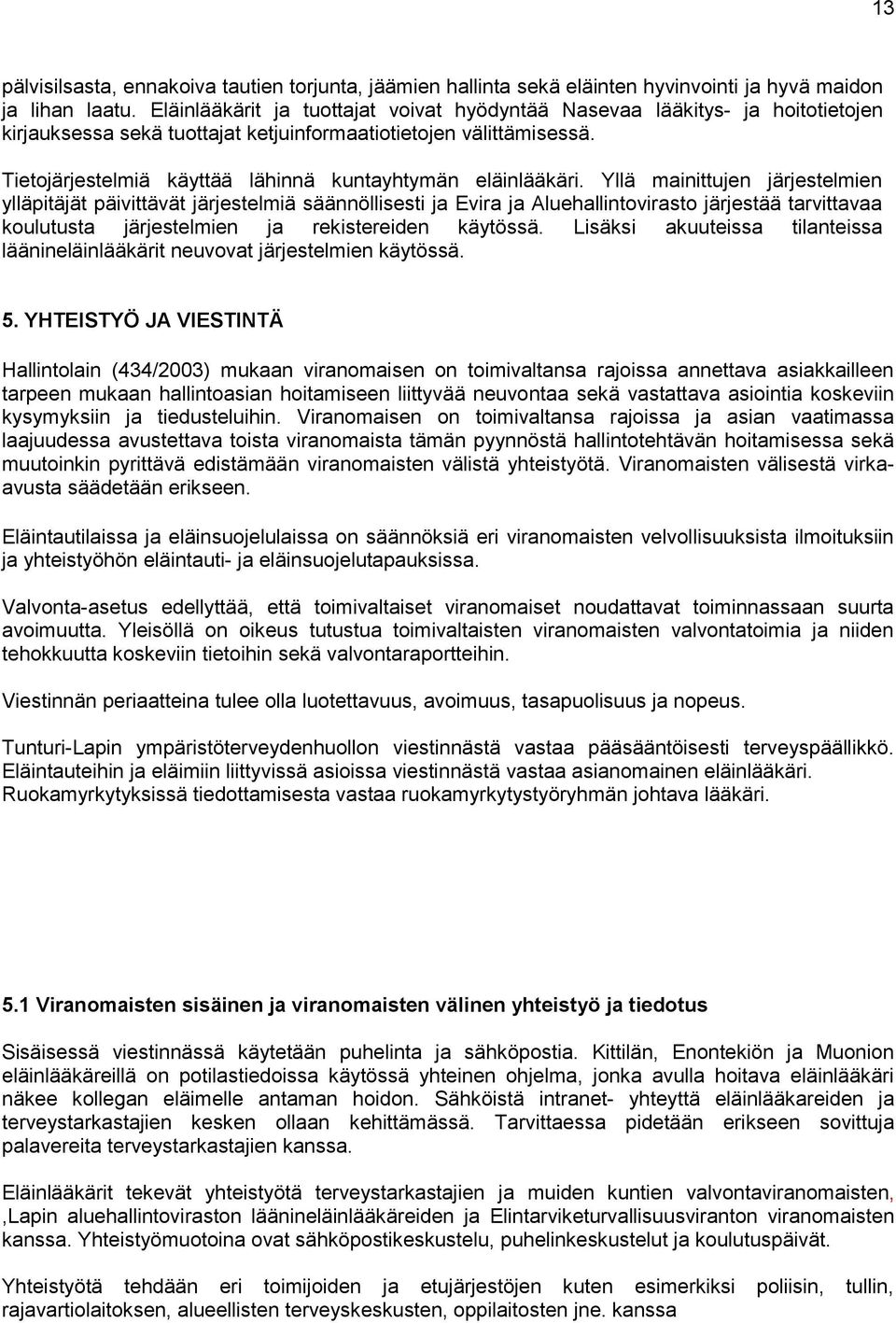 Tietojärjestelmiä käyttää lähinnä kuntayhtymän eläinlääkäri.