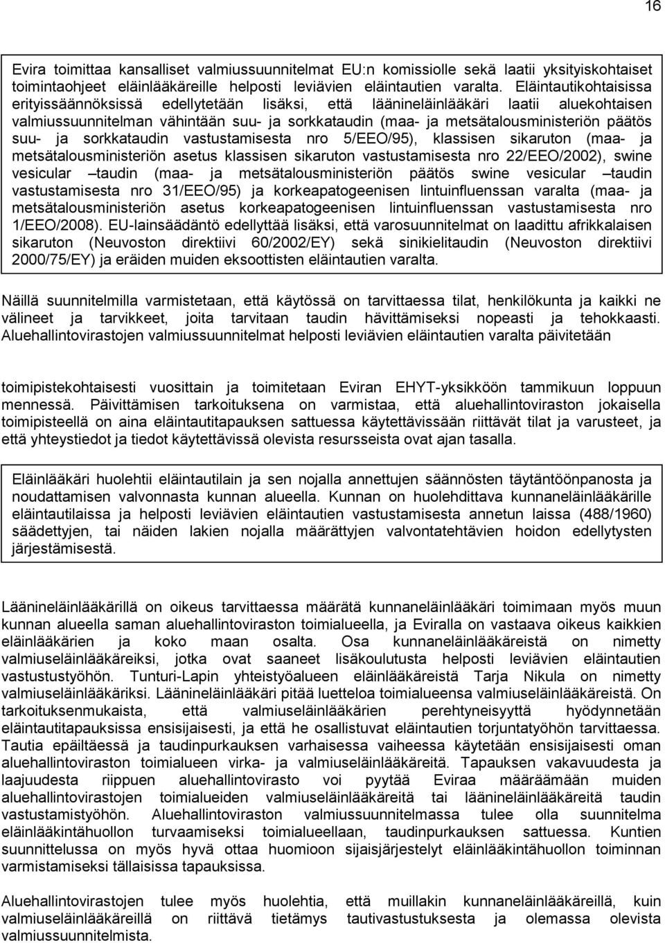 suu- ja sorkkataudin vastustamisesta nro 5/EEO/95), klassisen sikaruton (maa- ja metsätalousministeriön asetus klassisen sikaruton vastustamisesta nro 22/EEO/2002), swine vesicular taudin (maa- ja