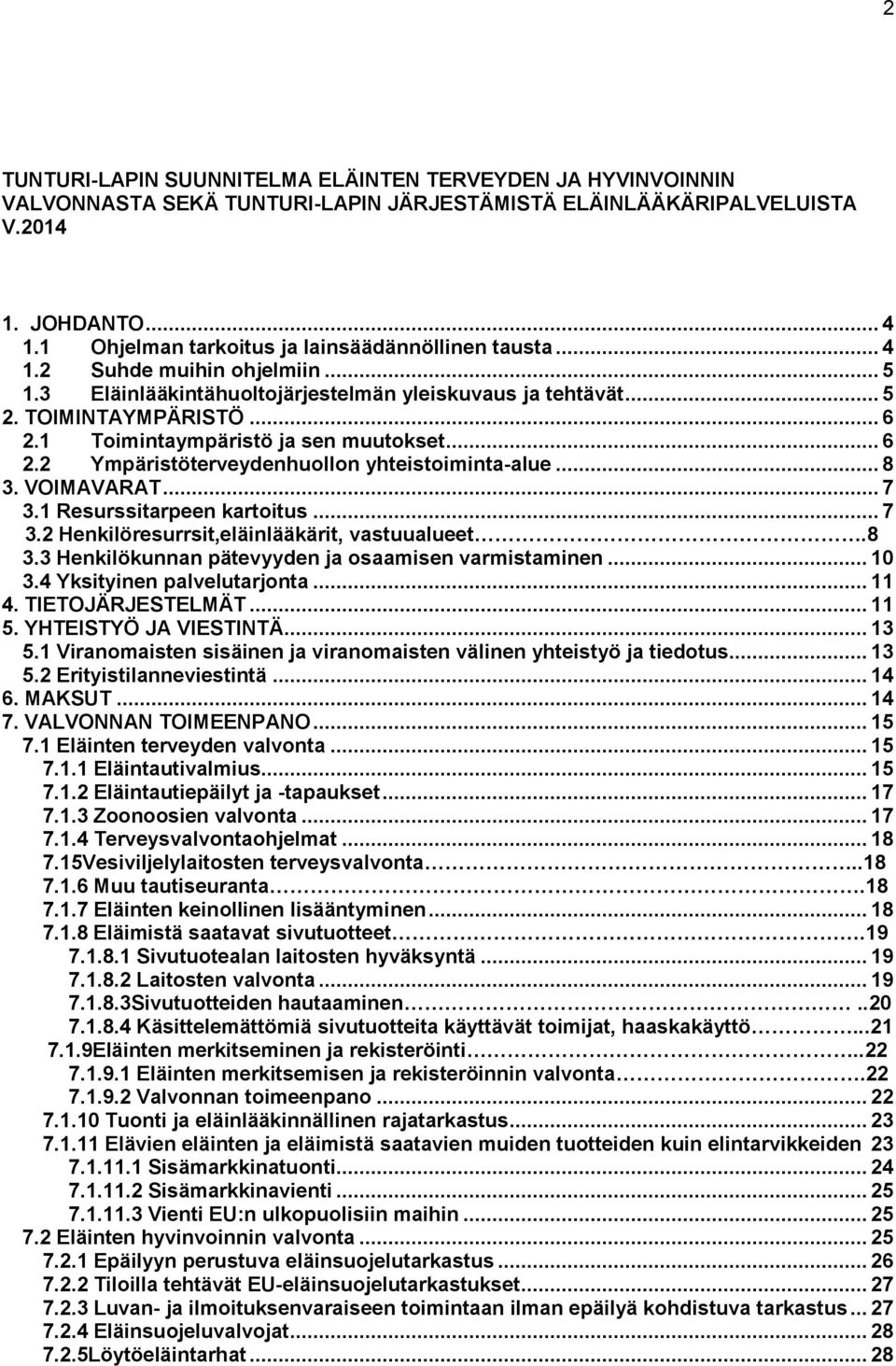 1 Toimintaympäristö ja sen muutokset... 6 2.2 Ympäristöterveydenhuollon yhteistoiminta-alue... 8 3. VOIMAVARAT... 7 3.1 Resurssitarpeen kartoitus... 7 3.2 Henkilöresurrsit,eläinlääkärit, vastuualueet.