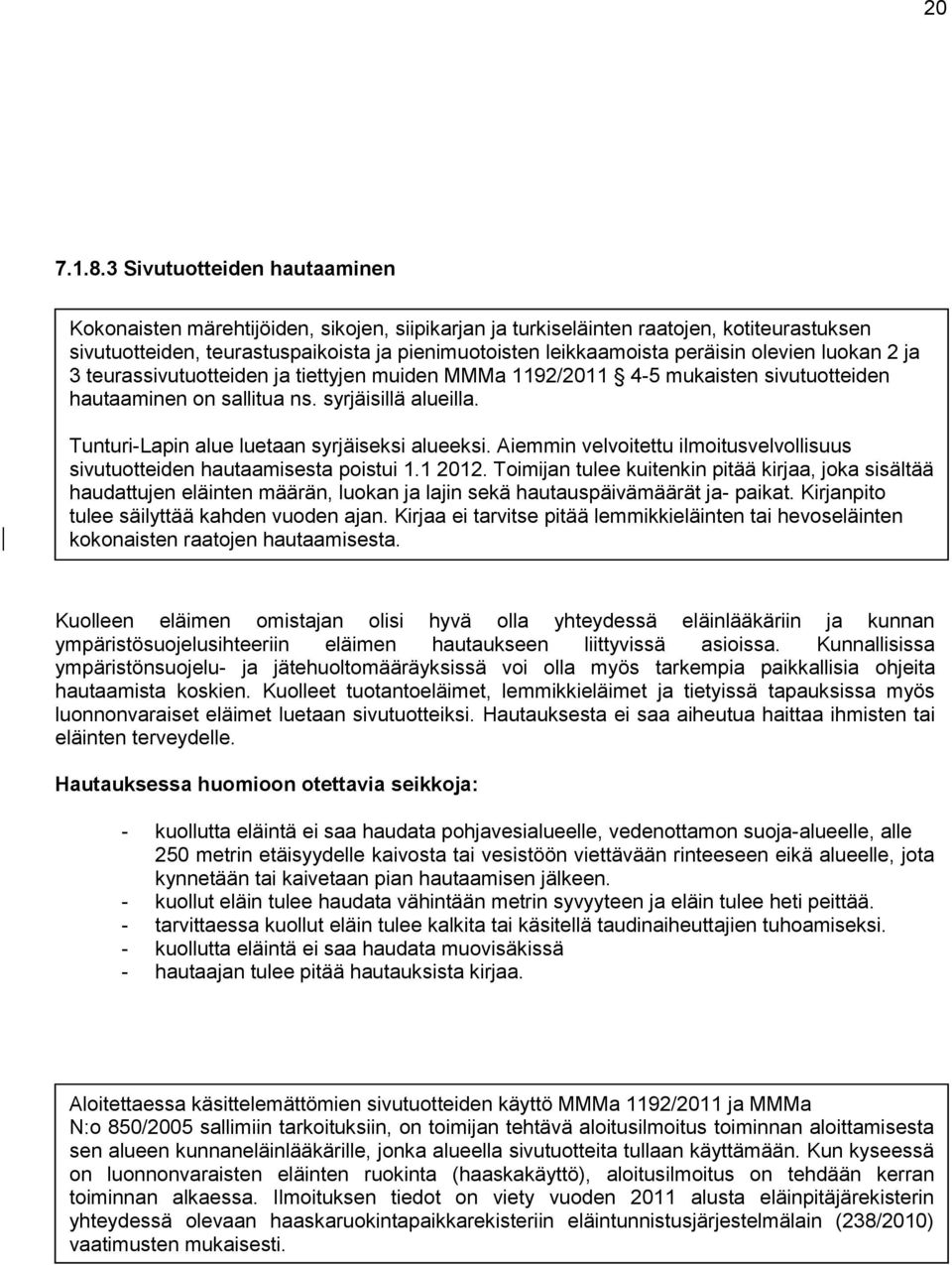 olevien luokan 2 ja 3 teurassivutuotteiden ja tiettyjen muiden MMMa 1192/2011 4-5 mukaisten sivutuotteiden hautaaminen on sallitua ns. syrjäisillä alueilla.
