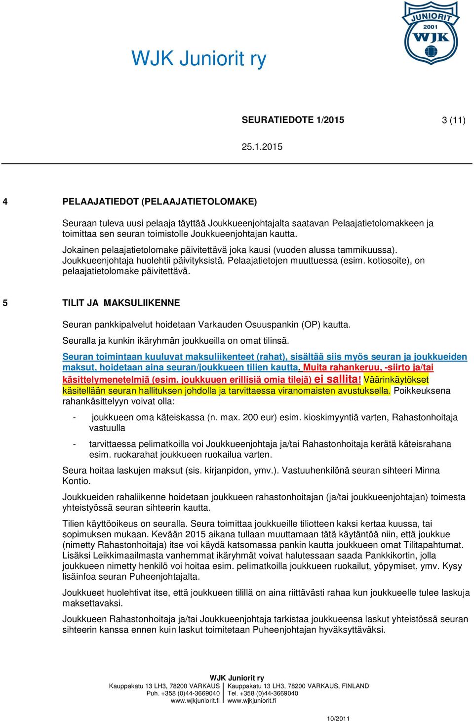 kotiosoite), on pelaajatietolomake päivitettävä. 5 TILIT JA MAKSULIIKENNE Seuran pankkipalvelut hoidetaan Varkauden Osuuspankin (OP) kautta. Seuralla ja kunkin ikäryhmän joukkueilla on omat tilinsä.