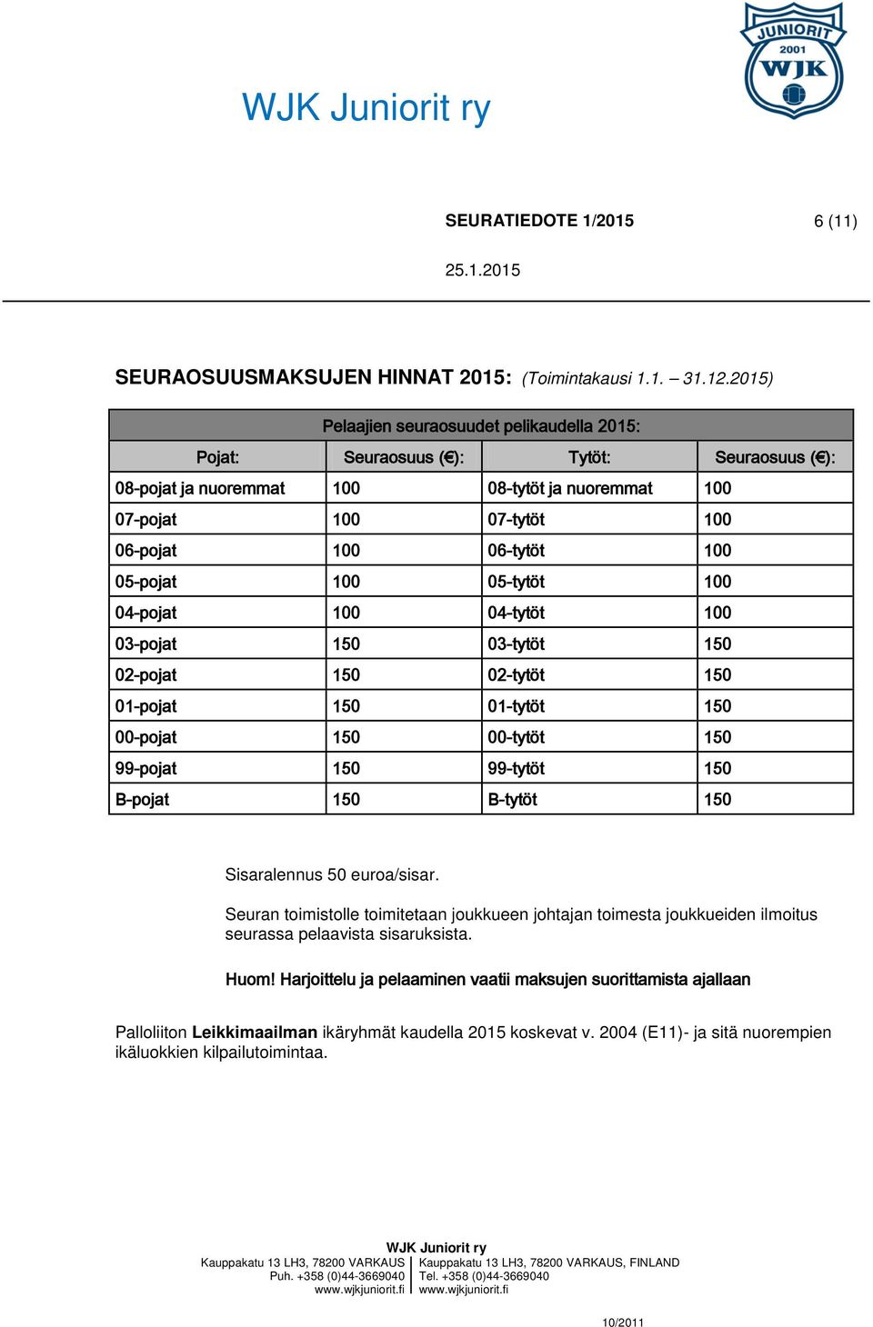 05-pojat 100 05-tytöt 100 04-pojat 100 04-tytöt 100 03-pojat 150 03-tytöt 150 02-pojat 150 02-tytöt 150 01-pojat 150 01-tytöt 150 00-pojat 150 00-tytöt 150 99-pojat 150 99-tytöt 150 B-pojat 150