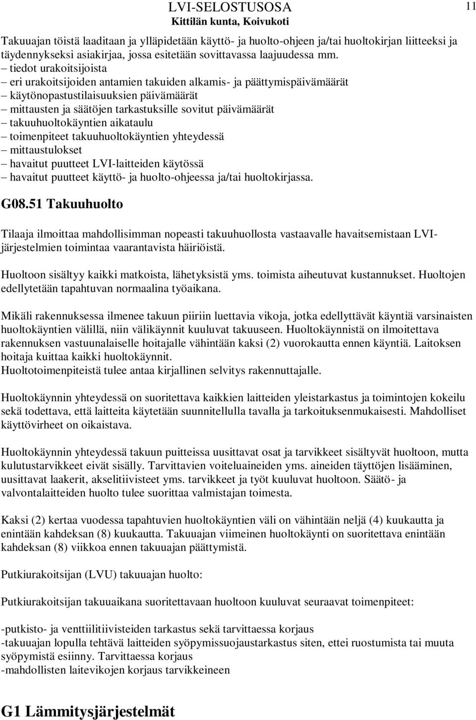 takuuhuoltokäyntien aikataulu toimenpiteet takuuhuoltokäyntien yhteydessä mittaustulokset havaitut puutteet LVI-laitteiden käytössä havaitut puutteet käyttö- ja huolto-ohjeessa ja/tai huoltokirjassa.