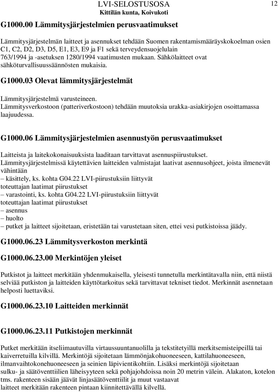 763/1994 ja -asetuksen 1280/1994 vaatimusten mukaan. Sähkölaitteet ovat sähköturvallisuussäännösten mukaisia. 03 Olevat lämmitysjärjestelmät Lämmitysjärjestelmä varusteineen.