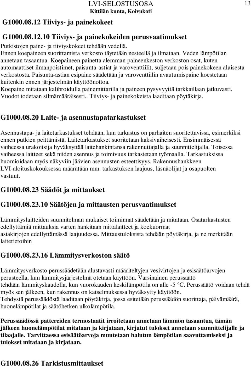 Koepaineen painetta alemman paineenkeston verkoston osat, kuten automaattiset ilmanpoistimet, paisunta-astiat ja varoventtiilit, suljetaan pois painekokeen alaisesta verkostosta.