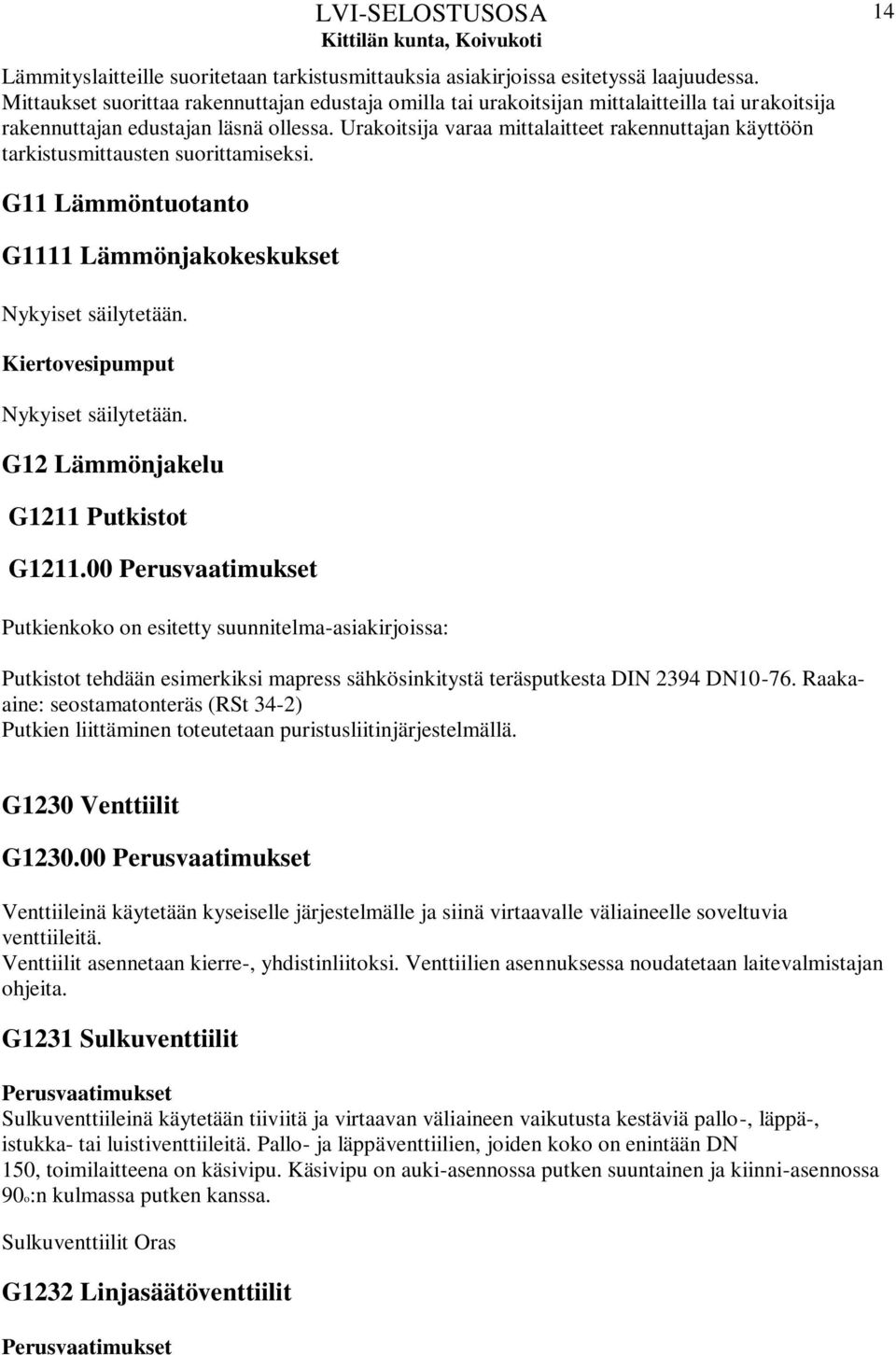 Urakoitsija varaa mittalaitteet rakennuttajan käyttöön tarkistusmittausten suorittamiseksi. 14 G11 Lämmöntuotanto G1111 Lämmönjakokeskukset Nykyiset säilytetään. Kiertovesipumput Nykyiset säilytetään.