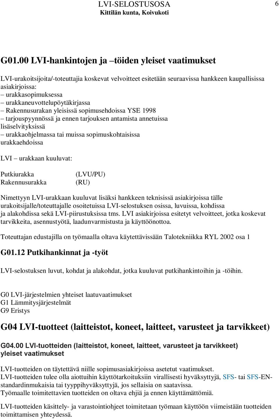 urakkaneuvottelupöytäkirjassa Rakennusurakan yleisissä sopimusehdoissa YSE 1998 tarjouspyynnössä ja ennen tarjouksen antamista annetuissa lisäselvityksissä urakkaohjelmassa tai muissa