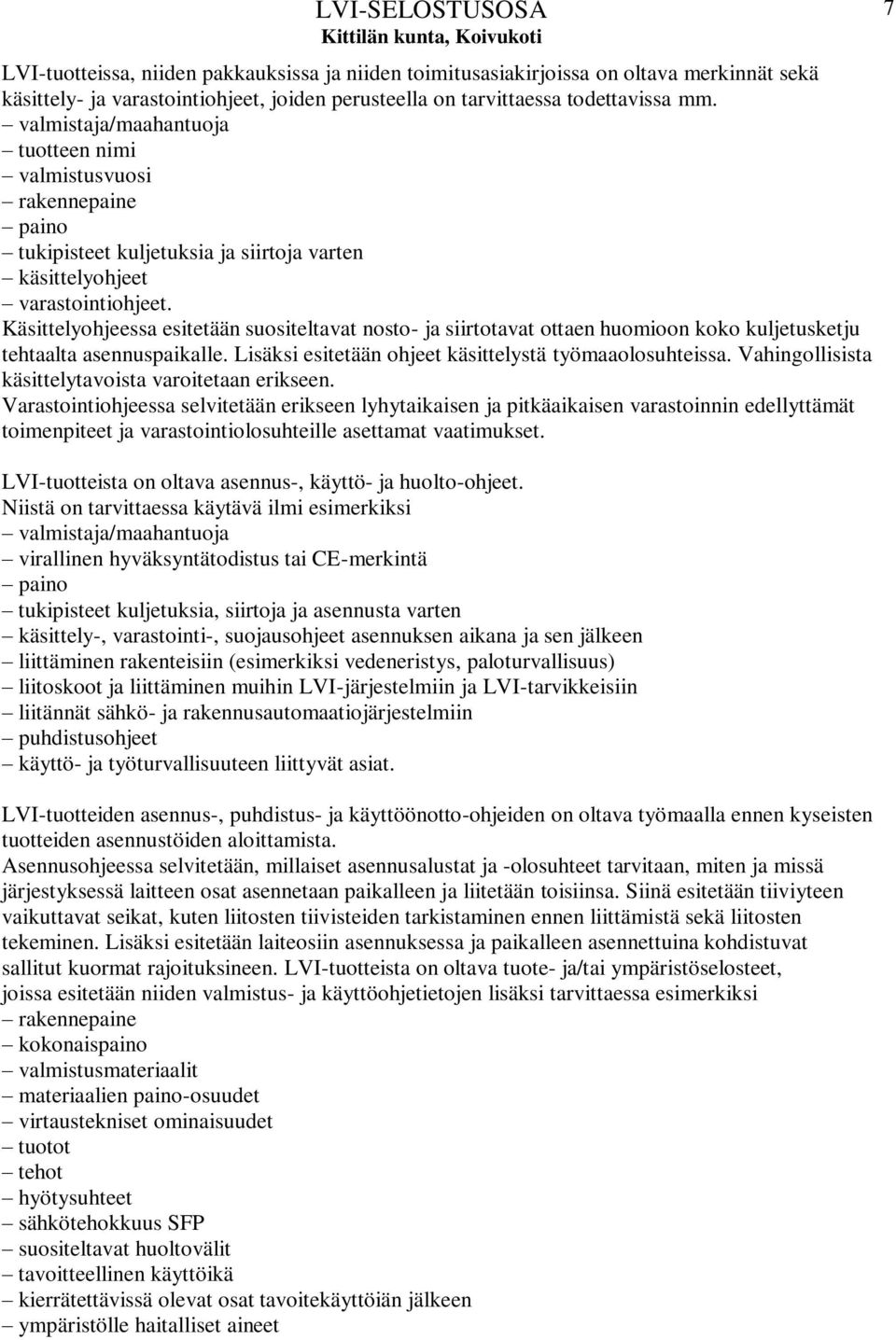 Käsittelyohjeessa esitetään suositeltavat nosto- ja siirtotavat ottaen huomioon koko kuljetusketju tehtaalta asennuspaikalle. Lisäksi esitetään ohjeet käsittelystä työmaaolosuhteissa.