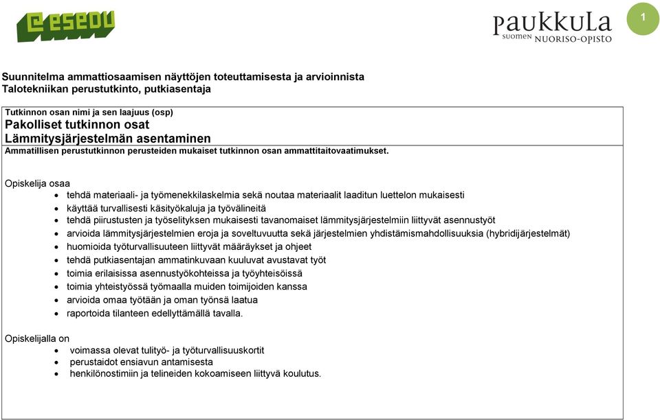 Opiskelija osaa tehdä materiaali- ja työmenekkilaskelmia sekä noutaa materiaalit laaditun luettelon mukaisesti käyttää turvallisesti käsityökaluja ja työvälineitä tehdä piirustusten ja työselityksen