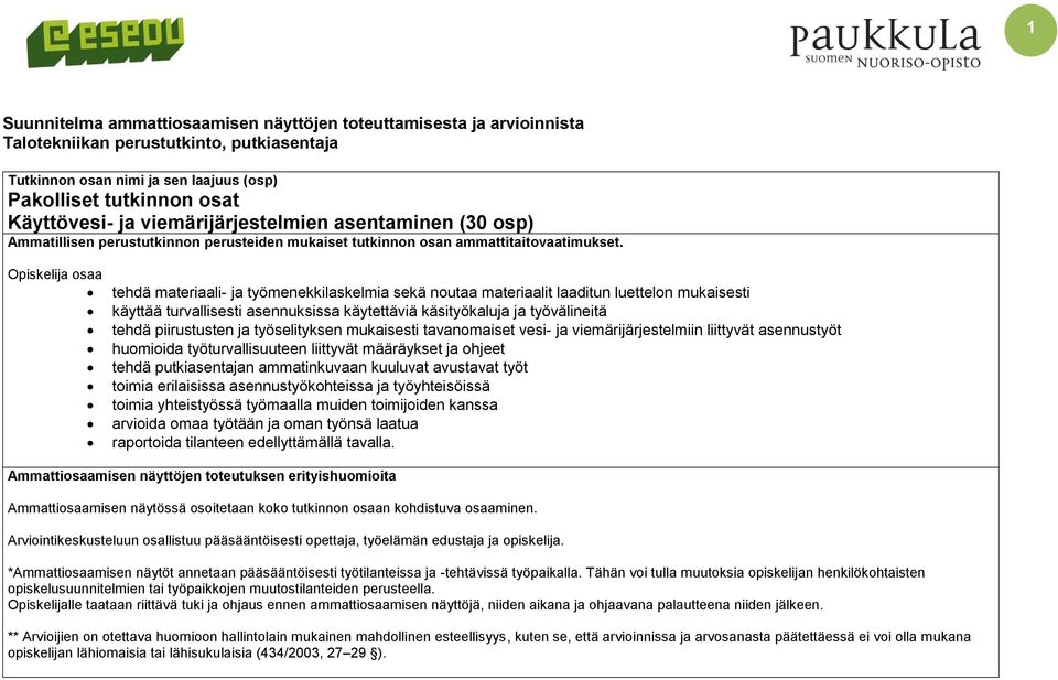 Opiskelija osaa tehdä materiaali- ja työmenekkilaskelmia sekä noutaa materiaalit laaditun luettelon mukaisesti käyttää turvallisesti asennuksissa käytettäviä käsityökaluja ja työvälineitä tehdä