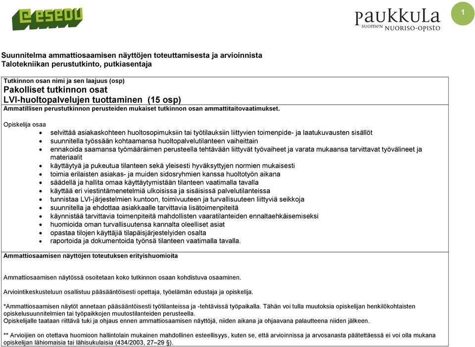 Opiskelija osaa selvittää asiakaskohteen huoltosopimuksiin tai työtilauksiin liittyvien toimenpide- ja laatukuvausten sisällöt suunnitella työssään kohtaamansa huoltopalvelutilanteen vaiheittain