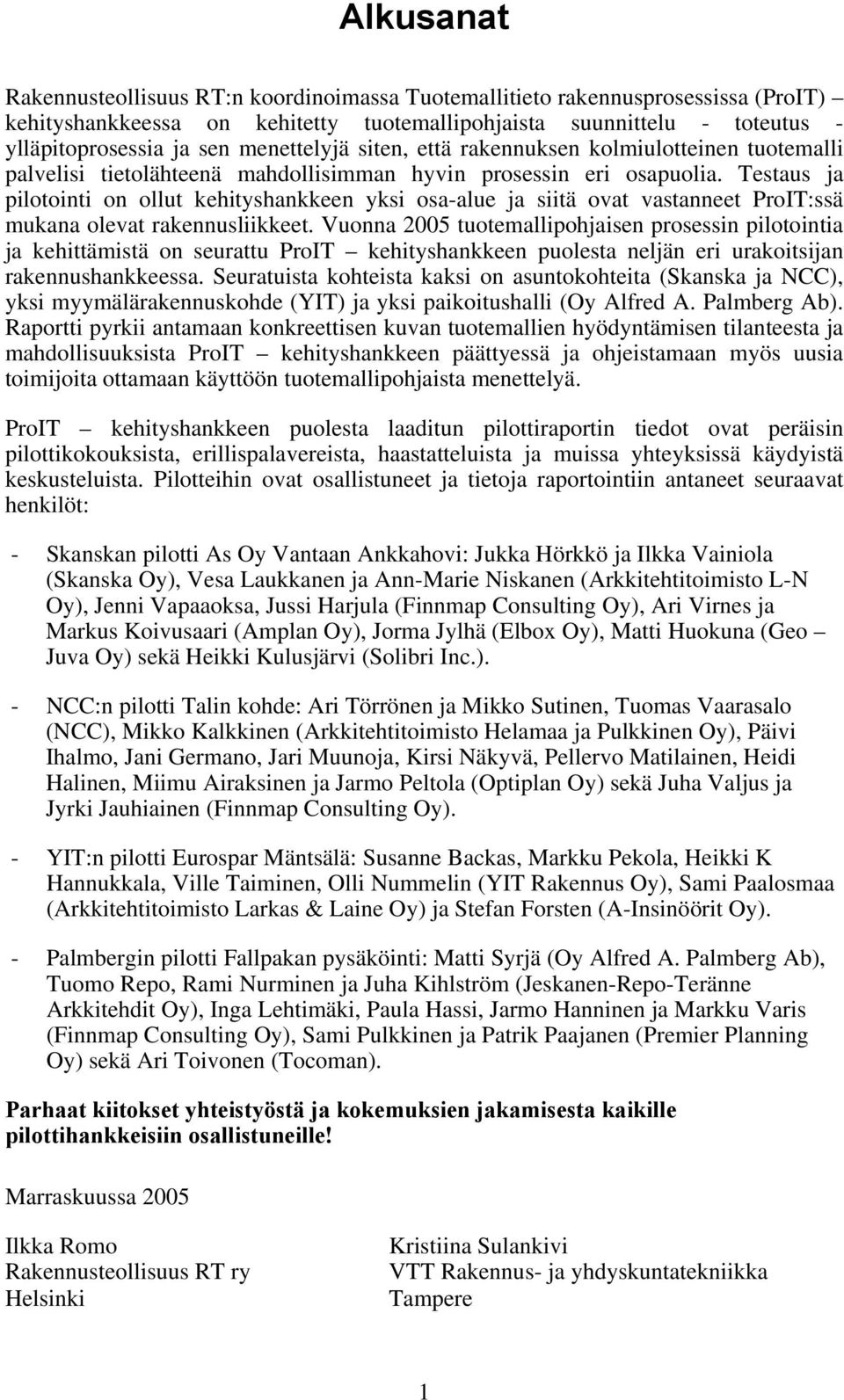 Testaus ja pilotointi on ollut kehityshankkeen yksi osa-alue ja siitä ovat vastanneet ProIT:ssä mukana olevat rakennusliikkeet.