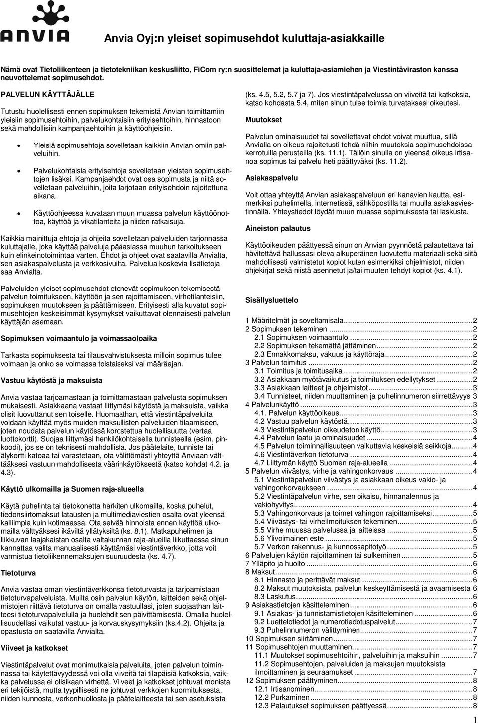 PALVELUN KÄYTTÄJÄLLE Tutustu huolellisesti ennen sopimuksen tekemistä Anvian toimittamiin yleisiin sopimusehtoihin, palvelukohtaisiin erityisehtoihin, hinnastoon sekä mahdollisiin kampanjaehtoihin ja
