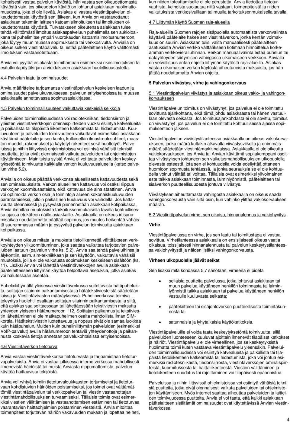 Turvatakseen oikeutensa asiakkaan tulee tehdä välittömästi ilmoitus asiakaspalveluun puhelimella sen aukioloaikana tai puhelimitse ympäri vuorokauden katoamisilmoitusnumeroon, joka löytyy muun muassa