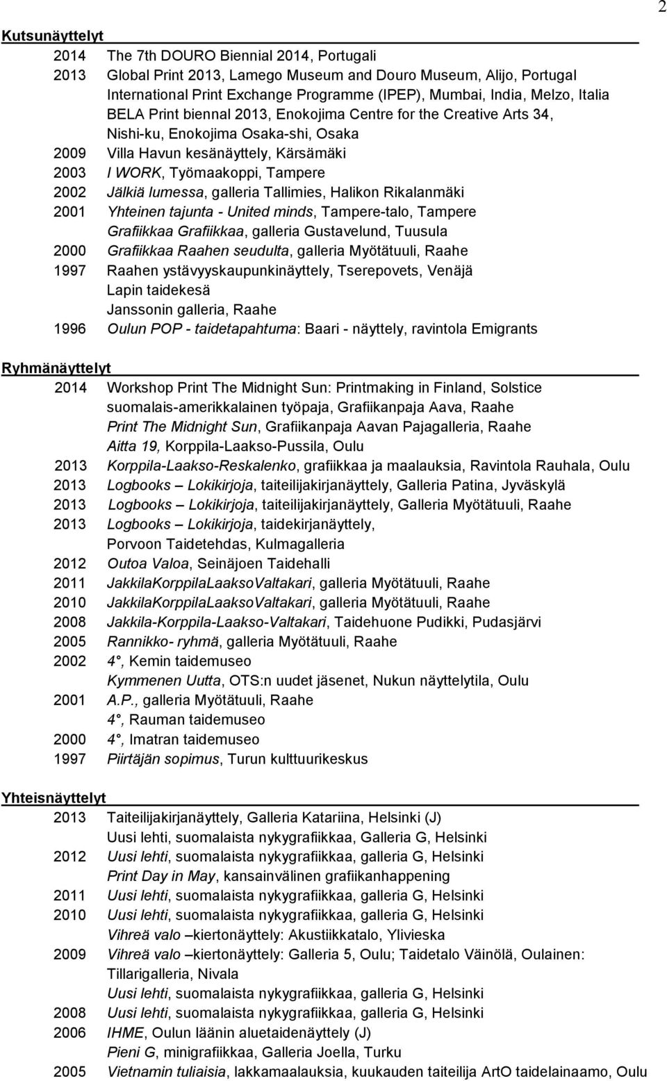 Jälkiä lumessa, galleria Tallimies, Halikon Rikalanmäki 2001 Yhteinen tajunta - United minds, Tampere-talo, Tampere Grafiikkaa Grafiikkaa, galleria Gustavelund, Tuusula 2000 Grafiikkaa Raahen