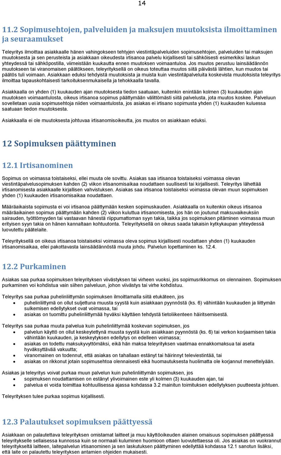 maksujen muutoksesta ja sen perusteista ja asiakkaan oikeudesta irtisanoa palvelu kirjallisesti tai sähköisesti esimerkiksi laskun yhteydessä tai sähköpostilla, viimeistään kuukautta ennen muutoksen