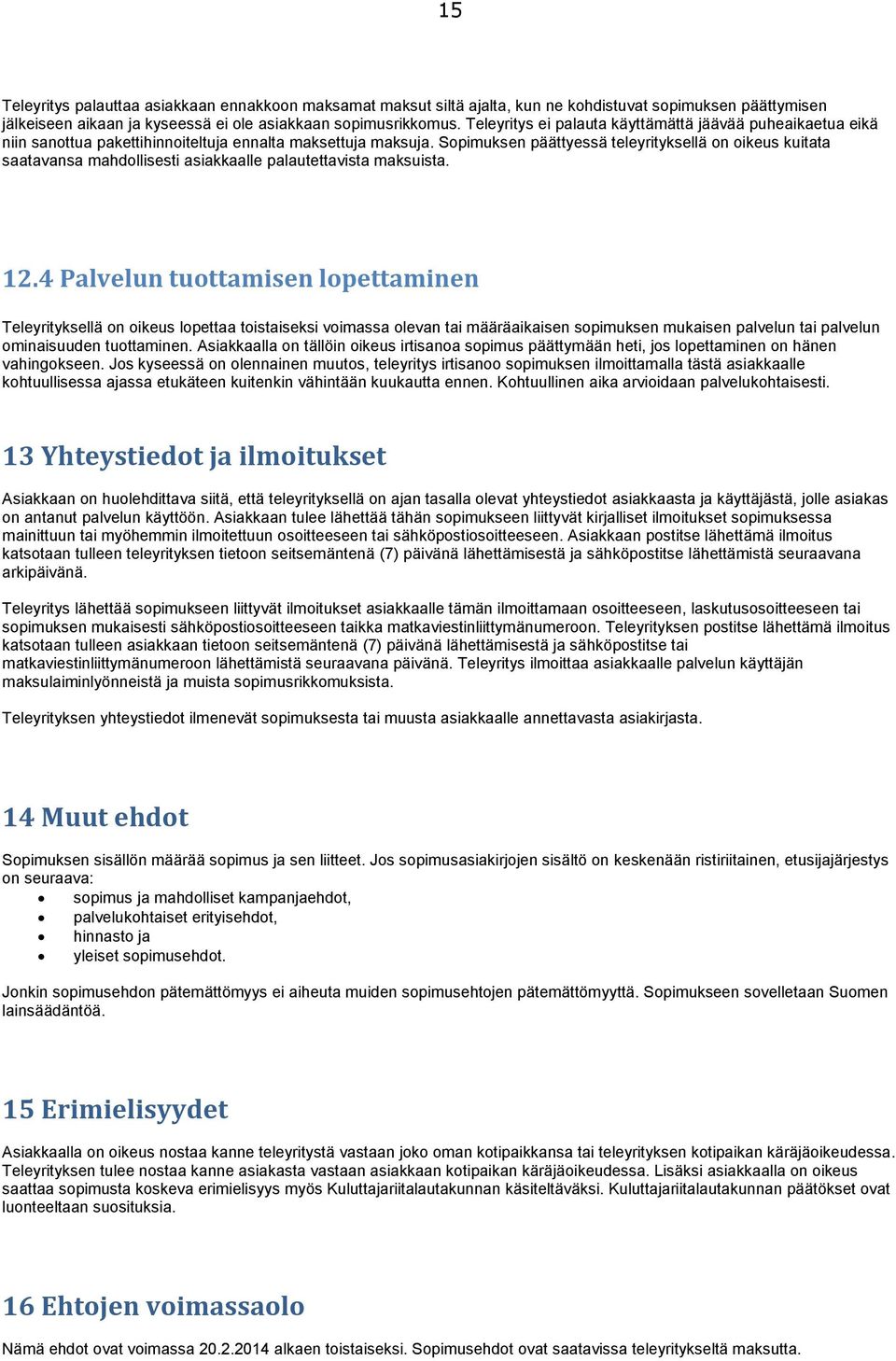 Sopimuksen päättyessä teleyrityksellä on oikeus kuitata saatavansa mahdollisesti asiakkaalle palautettavista maksuista. 12.