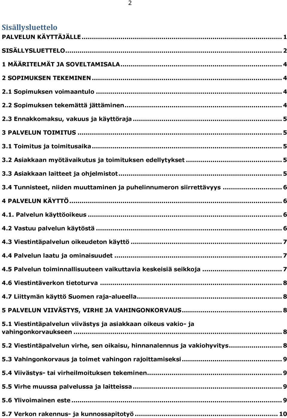 .. 5 3.4 Tunnisteet, niiden muuttaminen ja puhelinnumeron siirrettävyys... 6 4 PALVELUN KÄYTTÖ... 6 4.1. Palvelun käyttöoikeus... 6 4.2 Vastuu palvelun käytöstä... 6 4.3 Viestintäpalvelun oikeudeton käyttö.