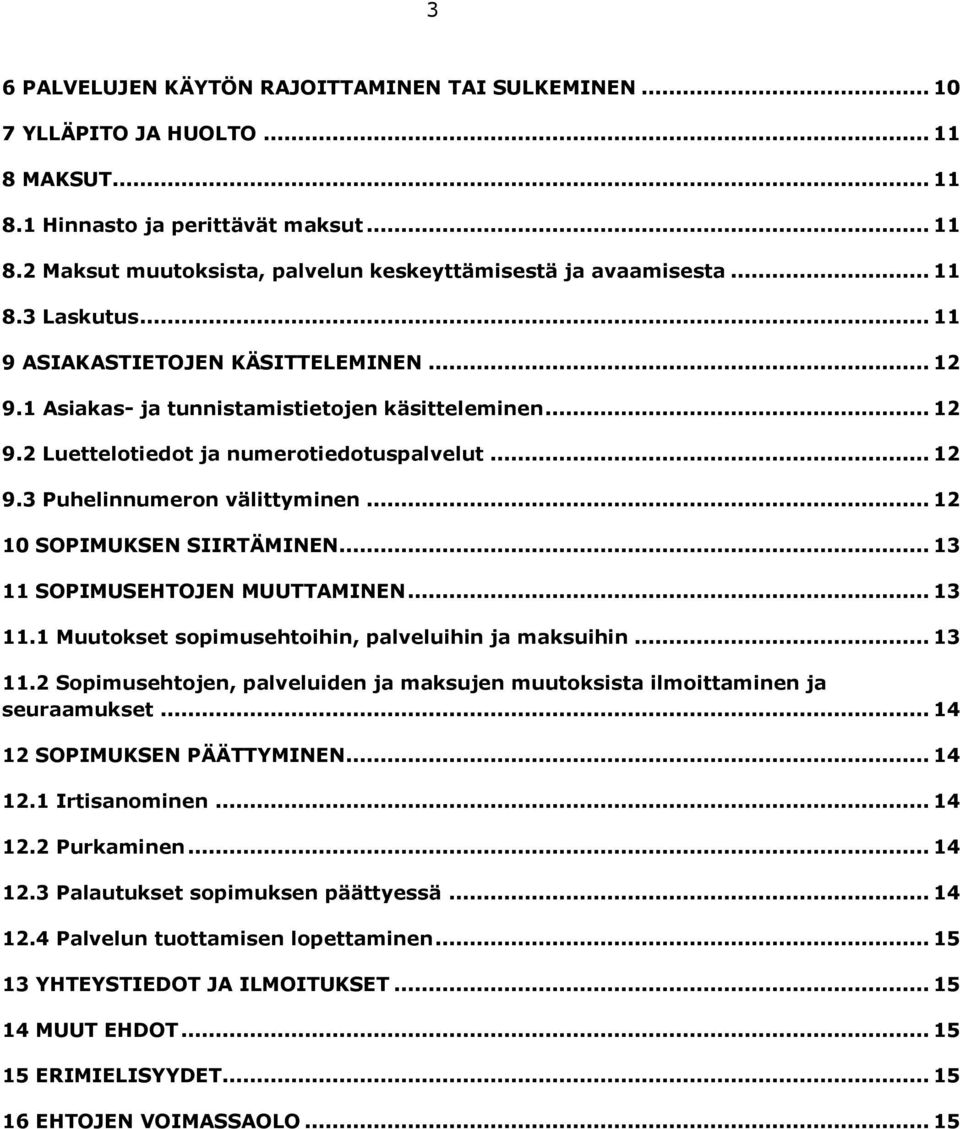 .. 12 10 SOPIMUKSEN SIIRTÄMINEN... 13 11 SOPIMUSEHTOJEN MUUTTAMINEN... 13 11.1 Muutokset sopimusehtoihin, palveluihin ja maksuihin... 13 11.2 Sopimusehtojen, palveluiden ja maksujen muutoksista ilmoittaminen ja seuraamukset.