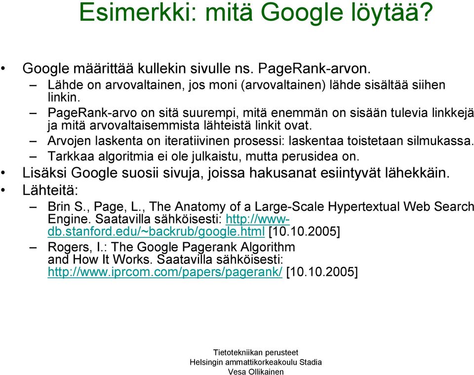 Tarkkaa algoritmia ei ole julkaistu, mutta perusidea on. Lisäksi Google suosii sivuja, joissa hakusanat esiintyvät lähekkäin. Lähteitä: Brin S., Page, L.