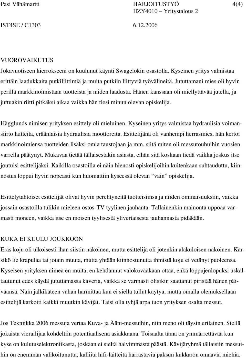 Hänen kanssaan oli miellyttävää jutella, ja juttuakin riitti pitkäksi aikaa vaikka hän tiesi minun olevan opiskelija. Hägglunds nimisen yrityksen esittely oli mieluinen.