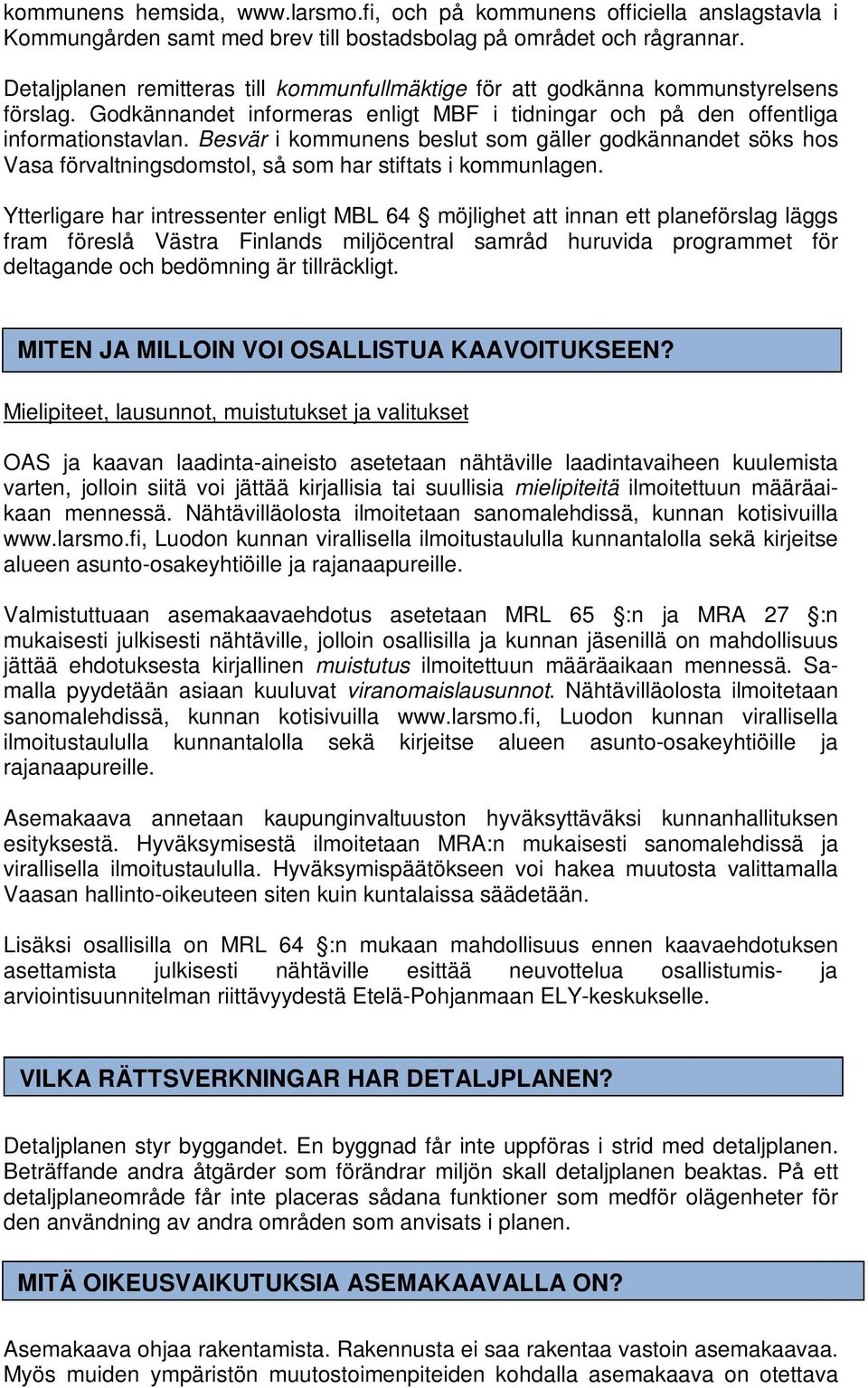 Besvär i kommunens beslut som gäller godkännandet söks hos Vasa förvaltningsdomstol, så som har stiftats i kommunlagen.