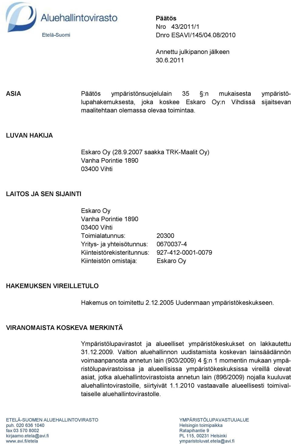 2007 saakka TRK-Maalit Oy) Vanha Porintie 1890 03400 Vihti LAITOS JA SEN SIJAINTI Eskaro Oy Vanha Porintie 1890 03400 Vihti Toimialatunnus: 20300 Yritys- ja yhteisötunnus: 0670037-4