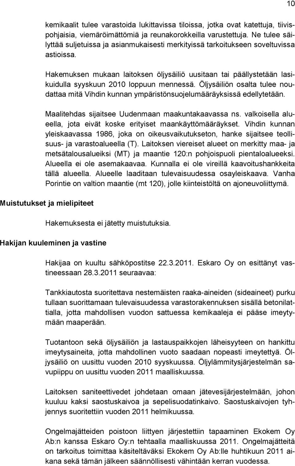 Hakemuksen mukaan laitoksen öljysäiliö uusitaan tai päällystetään lasikuidulla syyskuun 2010 loppuun mennessä.