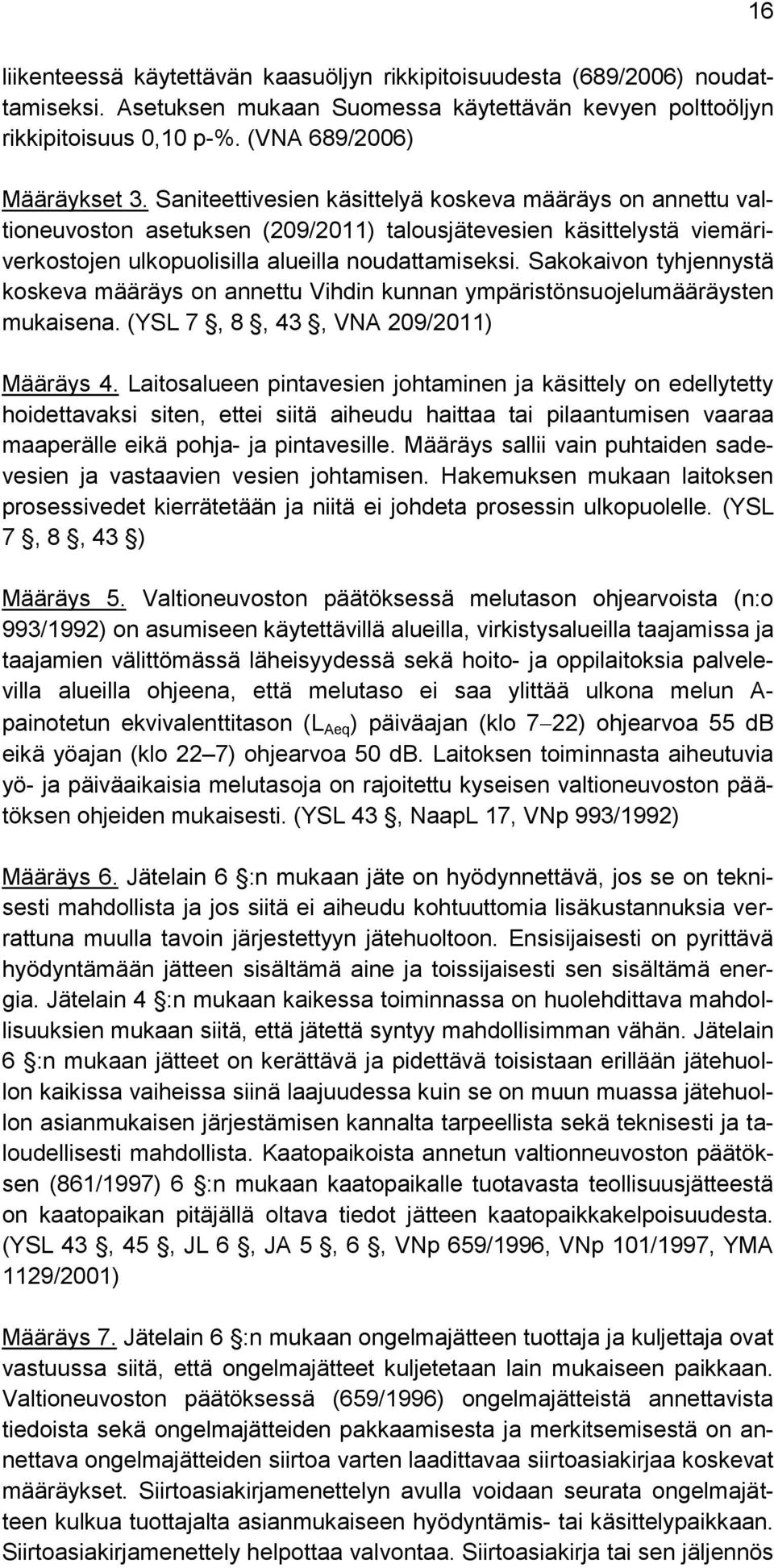 Sakokaivon tyhjennystä koskeva määräys on annettu Vihdin kunnan ympäristönsuojelumääräysten mukaisena. (YSL 7, 8, 43, VNA 209/2011) Määräys 4.