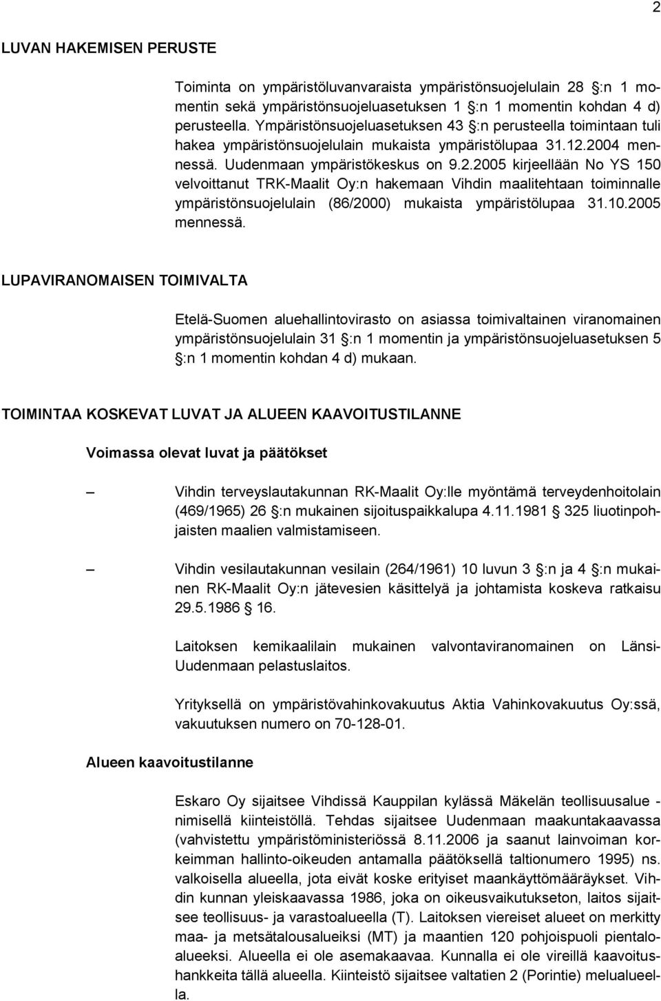 2004 mennessä. Uudenmaan ympäristökeskus on 9.2.2005 kirjeellään No YS 150 velvoittanut TRK-Maalit Oy:n hakemaan Vihdin maalitehtaan toiminnalle ympäristönsuojelulain (86/2000) mukaista ympäristölupaa 31.