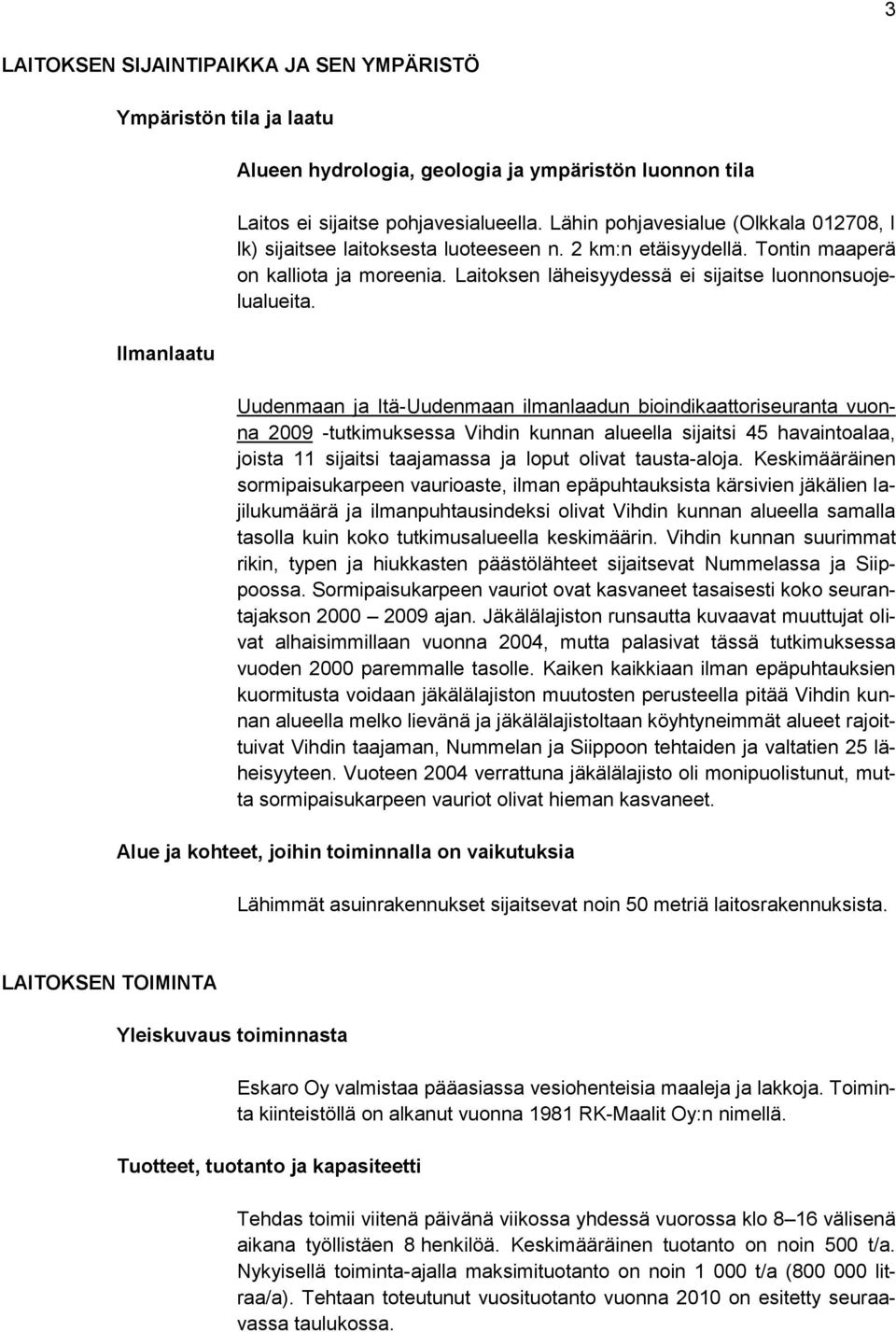 Uudenmaan ja Itä-Uudenmaan ilmanlaadun bioindikaattoriseuranta vuonna 2009 -tutkimuksessa Vihdin kunnan alueella sĳaitsi 45 havaintoalaa, joista 11 sĳaitsi taajamassa ja loput olivat tausta-aloja.