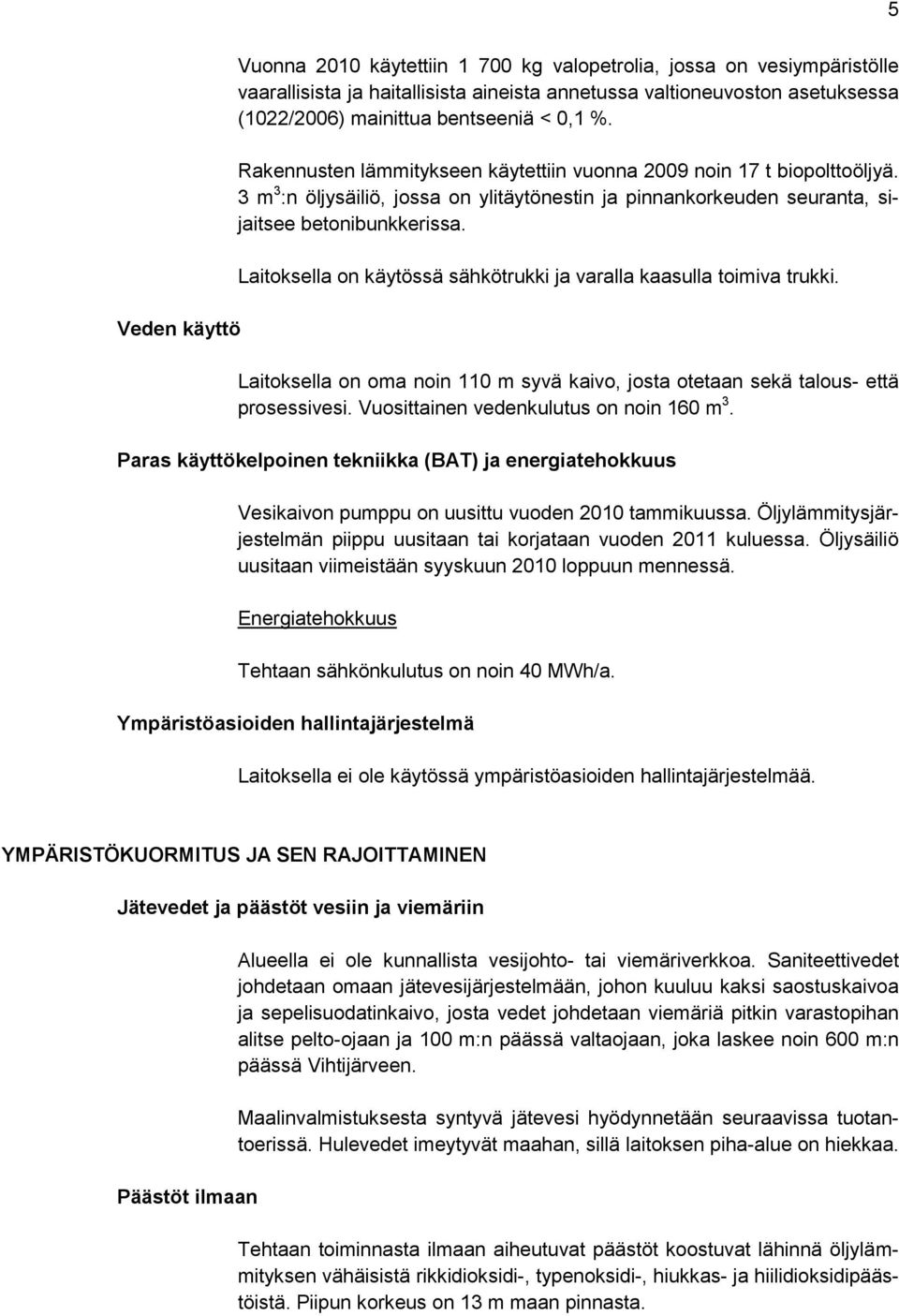 Laitoksella on käytössä sähkötrukki ja varalla kaasulla toimiva trukki. Laitoksella on oma noin 110 m syvä kaivo, josta otetaan sekä talous- että prosessivesi.