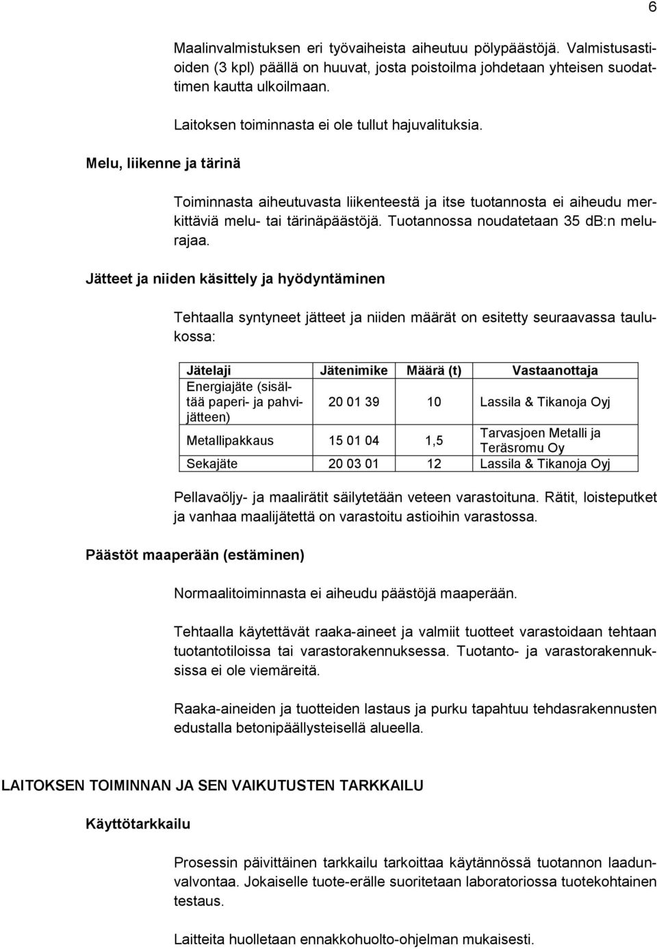 Tuotannossa noudatetaan 35 db:n melurajaa.